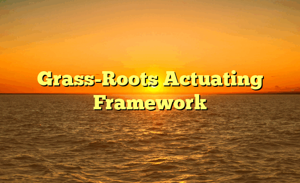 Grass-Roots Actuating Framework