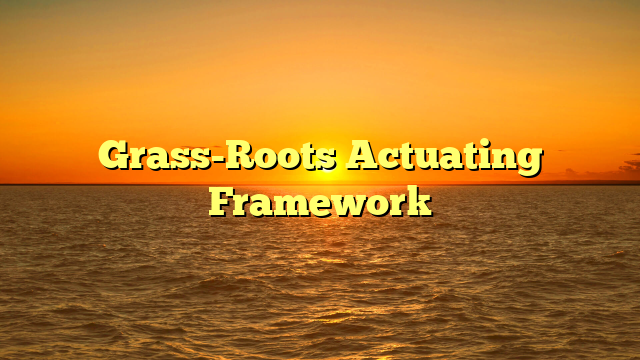 Grass-Roots Actuating Framework