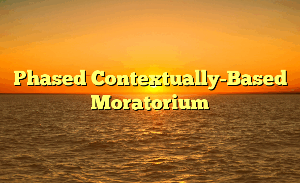 Phased Contextually-Based Moratorium