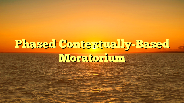 Phased Contextually-Based Moratorium