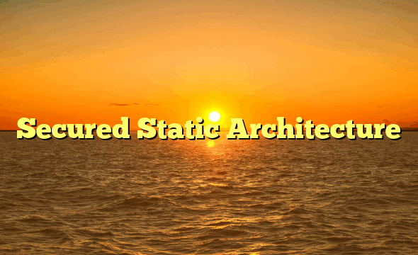 Secured Static Architecture