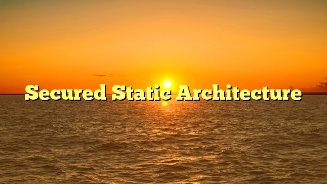 Secured Static Architecture