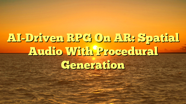 AI-Driven RPG On AR: Spatial Audio With Procedural Generation