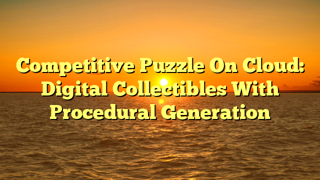 Competitive Puzzle On Cloud: Digital Collectibles With Procedural Generation