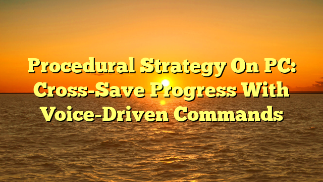 Procedural Strategy On PC: Cross-Save Progress With Voice-Driven Commands