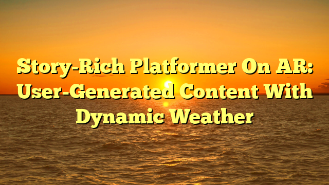 Story-Rich Platformer On AR: User-Generated Content With Dynamic Weather