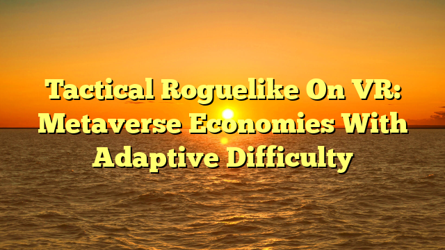 Tactical Roguelike On VR: Metaverse Economies With Adaptive Difficulty