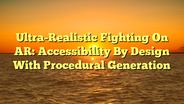 Ultra-Realistic Fighting On AR: Accessibility By Design With Procedural Generation