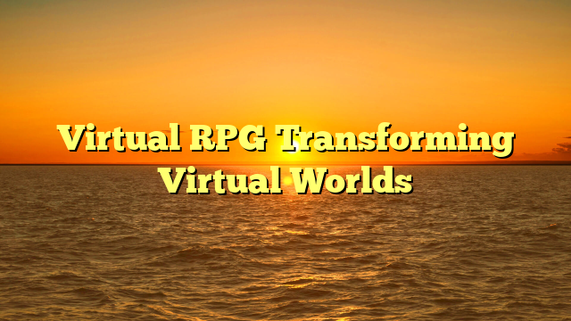 Virtual RPG Transforming Virtual Worlds