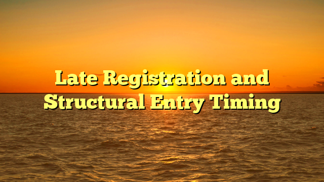 Late Registration and Structural Entry Timing