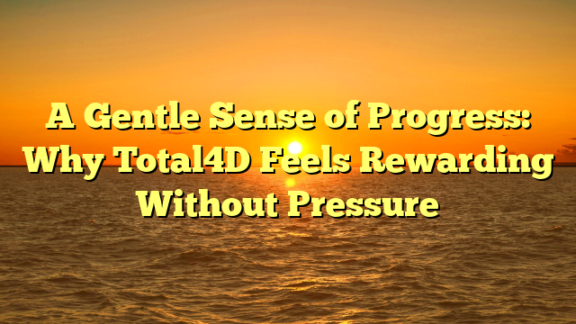 A Gentle Sense of Progress: Why Total4D Feels Rewarding Without Pressure