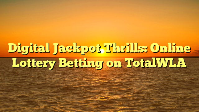 Digital Jackpot Thrills: Online Lottery Betting on TotalWLA