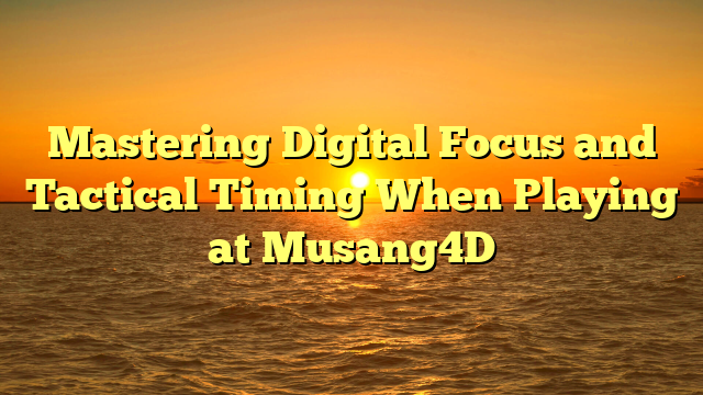 Mastering Digital Focus and Tactical Timing When Playing at Musang4D