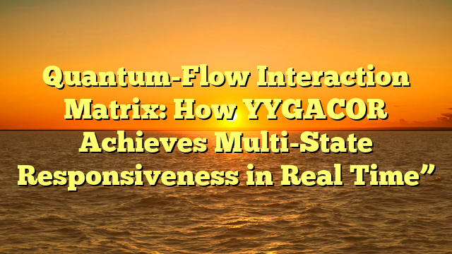 Quantum-Flow Interaction Matrix: How YYGACOR Achieves Multi-State Responsiveness in Real Time”