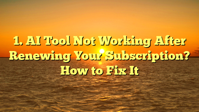 1. AI Tool Not Working After Renewing Your Subscription? How to Fix It
